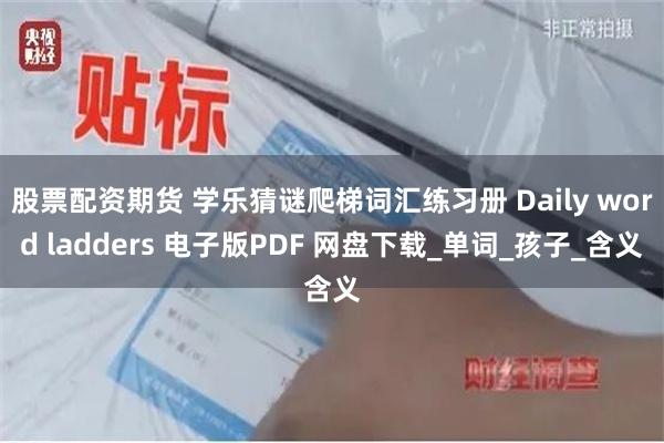 股票配资期货 学乐猜谜爬梯词汇练习册 Daily word ladders 电子版PDF 网盘下载_单词_孩子_含义