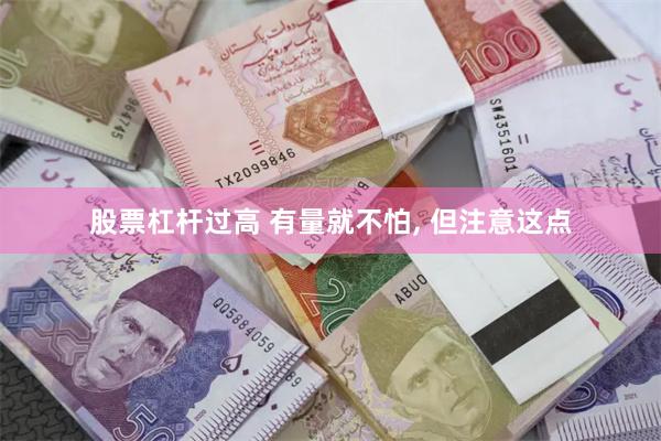 股票杠杆过高 有量就不怕, 但注意这点