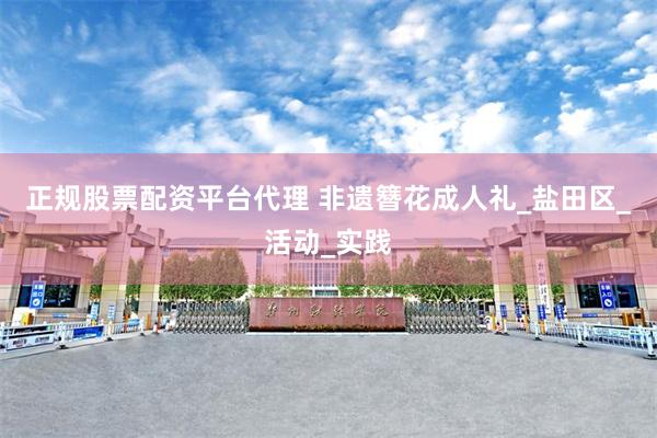 正规股票配资平台代理 非遗簪花成人礼_盐田区_活动_实践