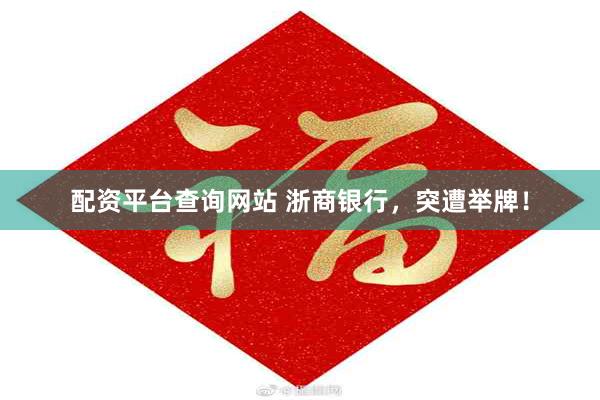 配资平台查询网站 浙商银行，突遭举牌！